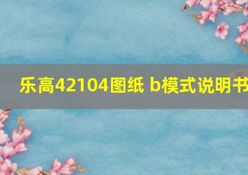 乐高42104图纸 b模式说明书